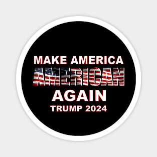 Make America AMERICAN again - TRUMP 2024 Magnet